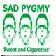 Sad Pygmy - SWEAT AND CIGARETTES Sad Pygmy - SWEAT AND CIGARETTES