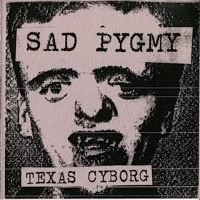 Sad Pygmy - TEXAS CYBORG