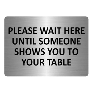 A5.33 PLEASE WAIT HERE UNTIL SOMEONE SHOWS YOU TO YOUR TABLE Aluminium Plaque