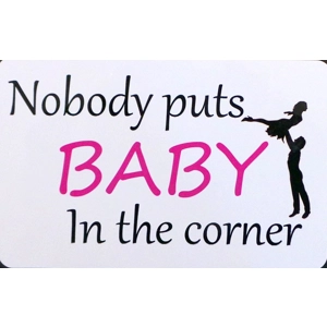 Nobody Puts Baby in the Corner Metal Sign