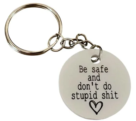Be safe and don't do stupid shit Keyring