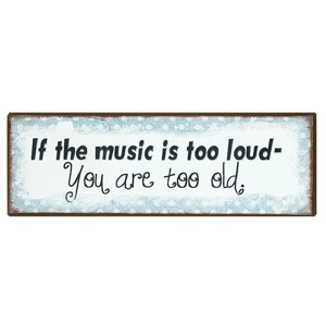 If The Music Is Too loud- You Are Too Old - Metal Sign 30cm x 10cm