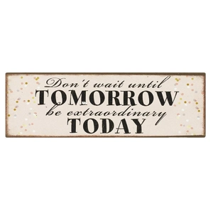 Don't Wait Until Tomorrow be Extraordinary Today Sign