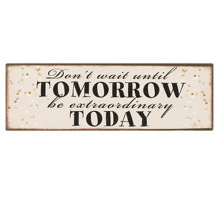 Don't Wait Until Tomorrow be Extraordinary Today Sign