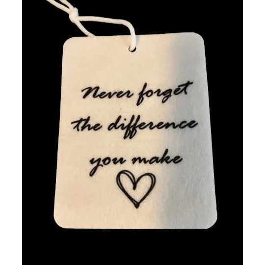 Never forget the difference you make Hanging Air Freshener for car or home.