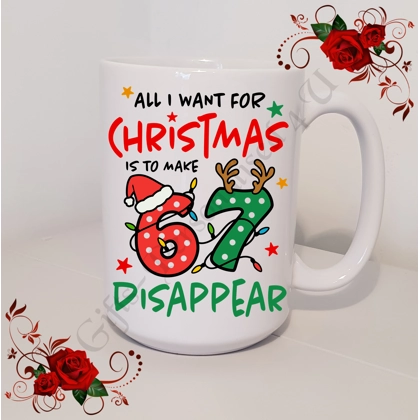 Designed Mug 11oz & 15oz sizes - All I Want For Christmas Is To Make 6 7 Disappear - D.1