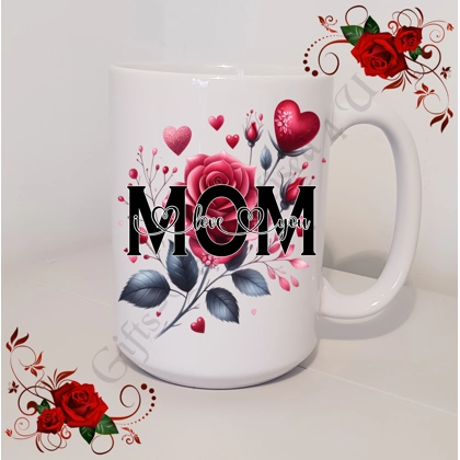 Designed Mug 11oz & 15oz sizes - Roses - MOM - I Love You / We Love You - Design 1