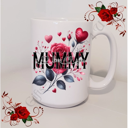 Designed Mug 11oz & 15oz sizes - Roses - MUMMY - I Love You / We Love You - Design 1