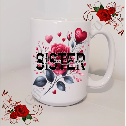 Designed Mug 11oz & 15oz sizes - Roses - SISTER - I Love You / We Love You - Design 1