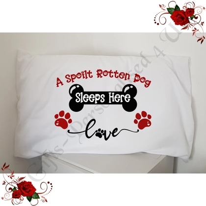 Designed Pillowcase - A Spoilt Rotten Dog Sleeps Here - D.5