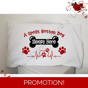 Designed Pillowcase - A Spoilt Rotten Dog Sleeps Here - D.8