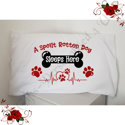 Designed Pillowcase - A Spoilt Rotten Dog Sleeps Here - D.8