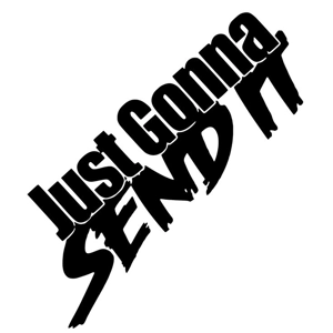 Just gonna SEND IT
