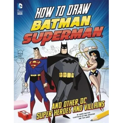 How to Draw Batman, Superman, and Other DC Super Heroes and Villains