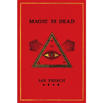 Magic Is Dead: My Journey into the World's Most Secretive Society of Magicians