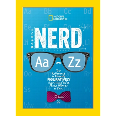 Nerd A to Z: Your Reference to Literally Figuratively Everything You've Always Wanted to Know