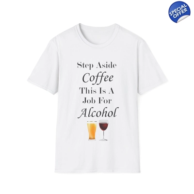Step Aside Coffee This Is A Job For Alcohol T-Shirt Step Aside Coffee This Is A Job For Alcohol T-Shirt