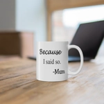 Because I Said So Mum Funny Quote Mother's Day Coffee Mug