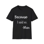 Because I Said So Mum Funny Quote Mother's Day Cotton T-Shirt