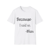 Because I Said So Mum Funny Quote Mother's Day Cotton T-Shirt