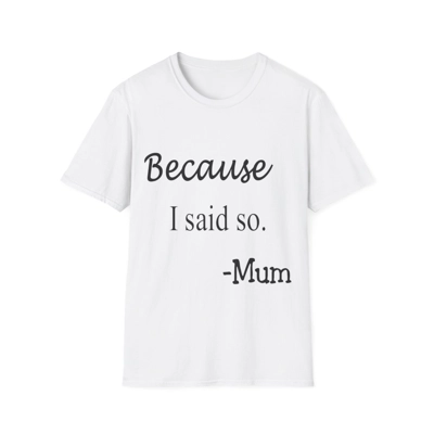 Because I Said So Mum Funny Quote Mother's Day Cotton T-Shirt