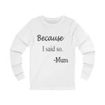 Because I Said So Mum Funny Quote Mother's Day Cotton Long Sleeve T-Shirt
