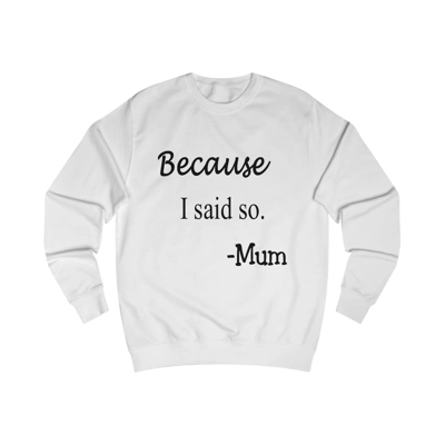 Because I Said So Mum Funny Quote Mother's Day Sweatshirt