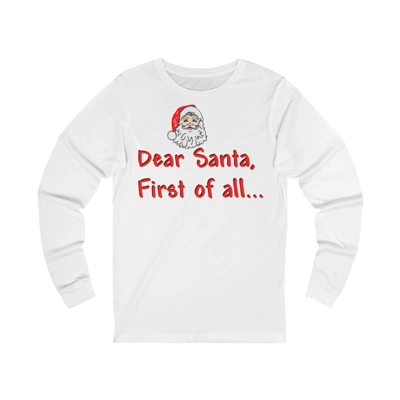 Dear Santa, First Of All Funny Christmas Quote Long Sleeve T-Shirt Dear Santa, First Of All Funny Christmas Quote Long Sleeve T-Shirt