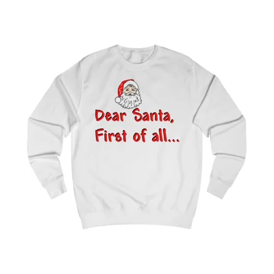 Dear Santa, First Of All Funny Christmas Quote Sweatshirt