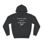 Funny Quote You're Cute, Can I Keep You Hoodie