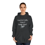 Funny Quote You're Cute, Can I Keep You Hoodie