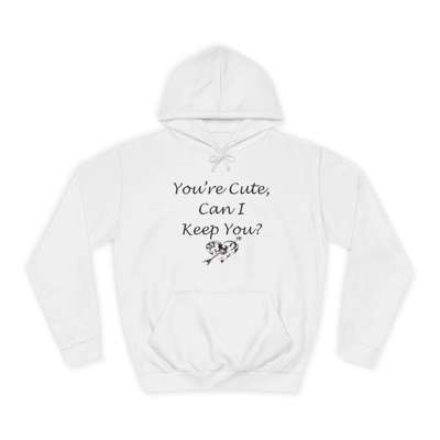 Funny Quote You're Cute, Can I Keep You Hoodie