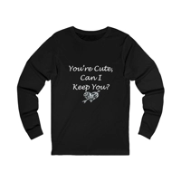 Funny Quote You're Cute, Can I Keep You Long Sleeve T-Shirt