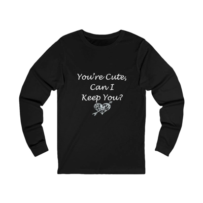 Funny Quote You're Cute, Can I Keep You Long Sleeve T-Shirt