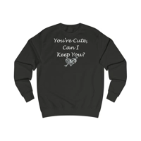 Funny Quote You're Cute, Can I Keep You Sweatshirt