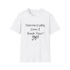 Funny Quote You're Cute, Can I Keep You T-Shirt