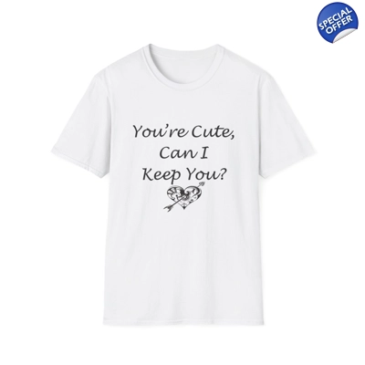 Funny Quote You're Cute, Can I Keep You T-Shirt