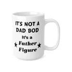 It's Not A Dad Bod It's A Father Figure Father's Day Funny Coffee Mug
