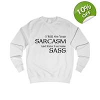 I Will See Your Sarcasm And Raise You Some Sass Sweatshirt