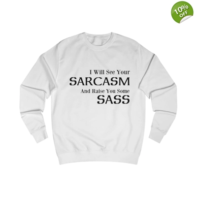 I Will See Your Sarcasm And Raise You Some Sass Sweatshirt