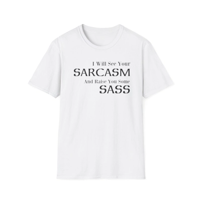 I Will See Your Sarcasm And Raise You Some Sass Funny Quote T-Shirt I Will See Your Sarcasm And Raise You Some Sass Funny Quote T-Shirt