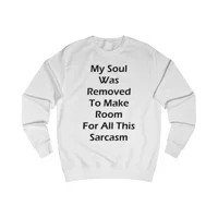 My Soul Was Removed to Make Room For Sarcasm Sweatshirt