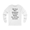 My Soul Was Removed to Make Room For Sarcasm Long Sleeve Tee