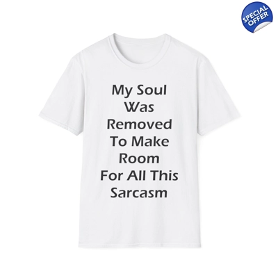 My Soul Was Removed to Make Room For Sarcasm T-Shirt My Soul Was Removed to Make Room For Sarcasm T-Shirt