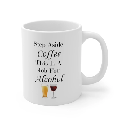 Step Aside Coffee This Is A Job For Alcohol Coffee Mug