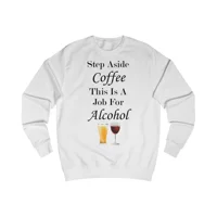 Step Aside Coffee This Is A Job For Alcohol Sweatshirt