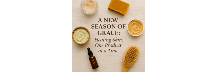 A New Season of Grace: Healing your Skin, One Product at a Time